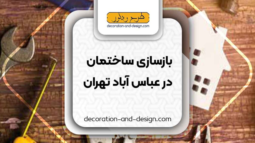 شرکت های بازسازی ساختمان در عباس آباد تهران