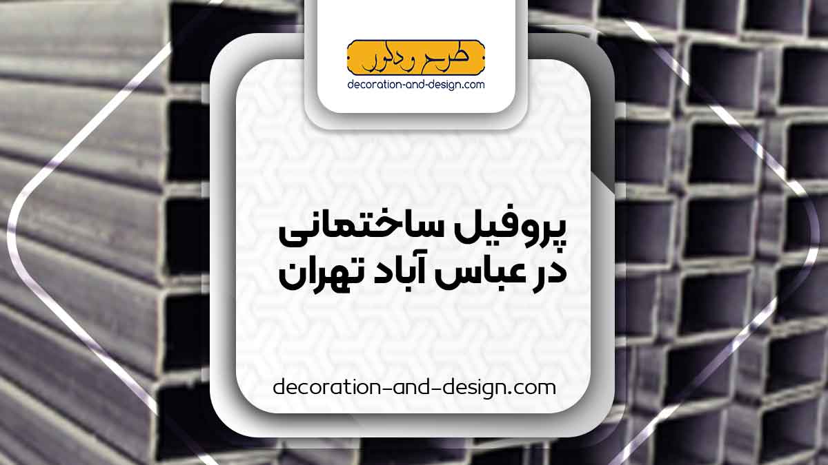 نمایندگی های فروش پروفیل ساختمانی در عباس آباد تهران