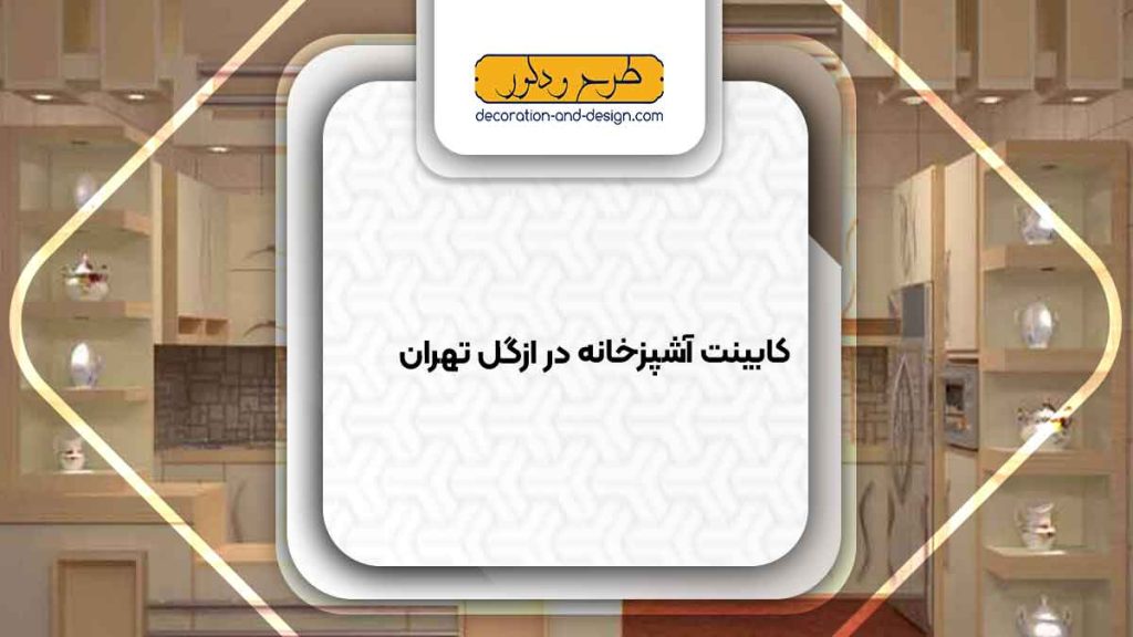 فروشگاه های کابینت آشپزخانه در ازگل تهران