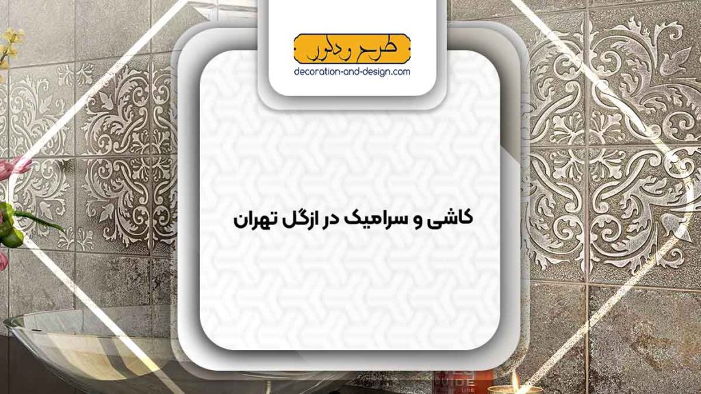 کاشی و سرامیک در ازگل تهران