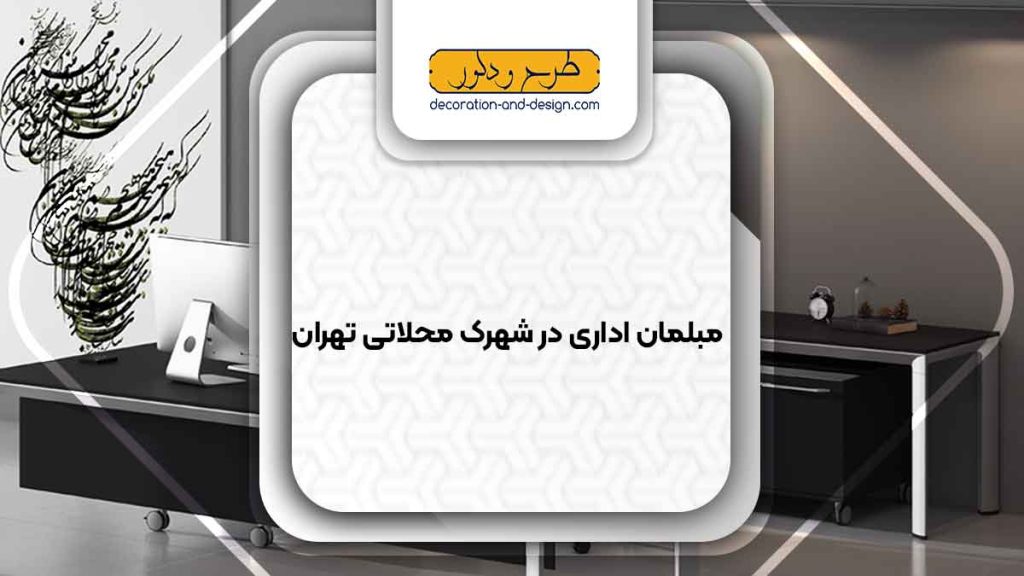 مبلمان اداری در شهرک محلاتی تهران