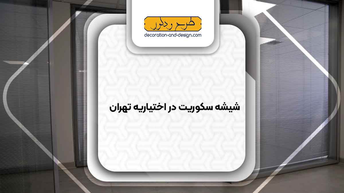 شیشه سکوریت در اختیاریه تهران